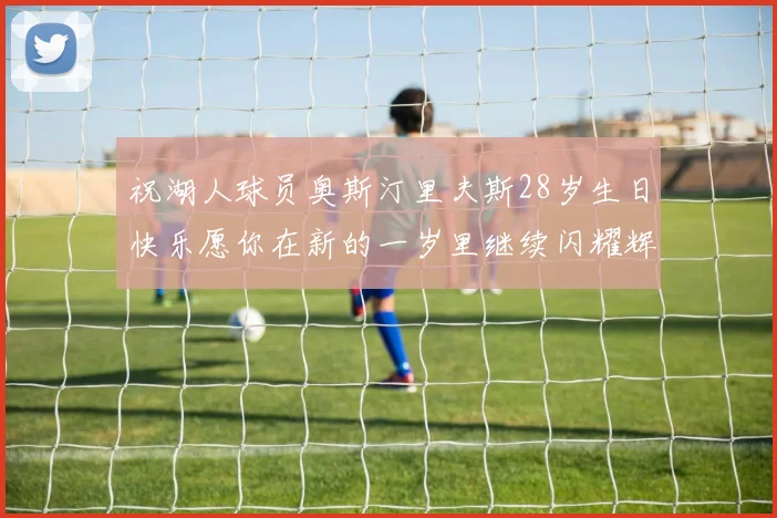 祝湖人球员奥斯汀里夫斯28岁生日快乐愿你在新的一岁里继续闪耀辉煌
