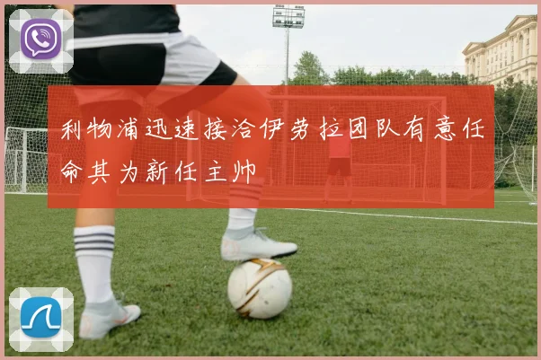 利物浦迅速接洽伊劳拉团队有意任命其为新任主帅